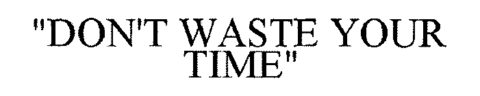 DON'T WASTE YOUR TIME