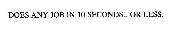 DOES ANY JOB IN 10 SECONDS...OR LESS.