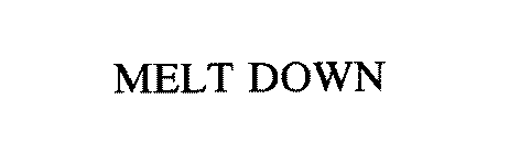 MELT DOWN
