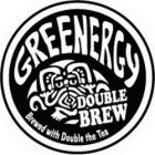 GREENERGY DOUBLE BREW BREWED WITH DOUBLE THE TEA