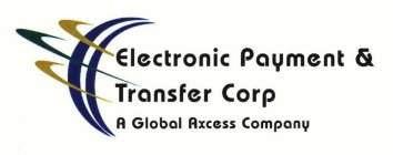 ELECTRONIC PAYMENT & TRANSFER CORP A GLOBAL AXCESS COMPANY