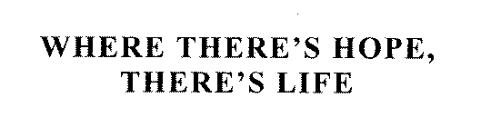 WHERE THERE'S HOPE, THERE'S LIFE