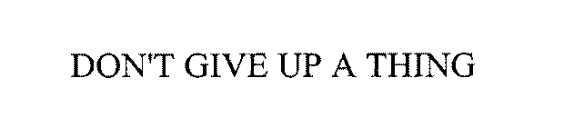 DON'T GIVE UP A THING
