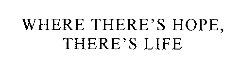 WHERE THERE'S HOPE, THERE'S LIFE