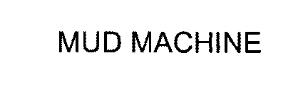MUD MACHINE