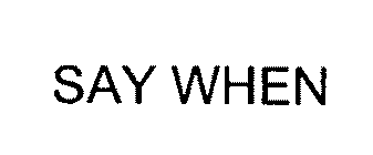 SAY WHEN