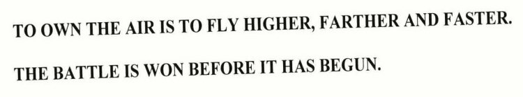 TO OWN THE AIR IS TO FLY HIGHER, FARTHER AND FASTER. THE BATTLE IS WON BEFORE IT HAS BEGUN.