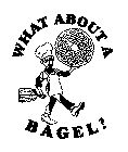 WHAT ABOUT A BAGEL?