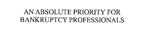 AN ABSOLUTE PRIORITY FOR BANKRUPTCY PROFESSIONALS