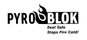 PYRO BLOK SEAT SAFE STOPS FIRE COLD!