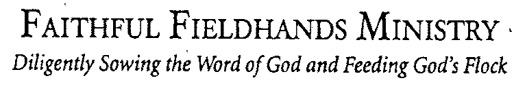 FAITHFUL FIELDHANDS MINISTRY DILIGENTLY SOWING THE WORD OF GOD AND FEEDING GOD'S FLOCK