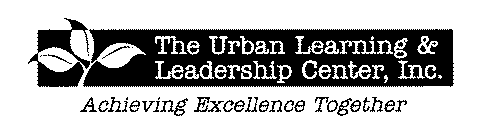 THE URBAN LEARNING & LEADERSHIP CENTER, INC. ACHIEVING EXCELLENCE TOGETHER