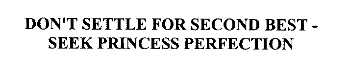 DON'T SETTLE FOR SECOND BEST - SEEK PRINCESS PERFECTION