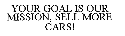 YOUR GOAL IS OUR MISSION, SELL MORE CARS!