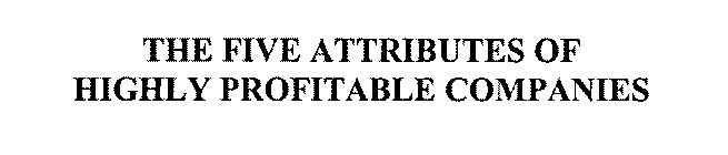 THE FIVE ATTRIBUTES OF HIGHLY PROFITABLE COMPANIES