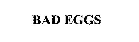 BAD EGGS