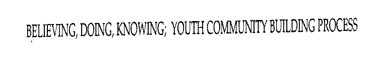 BELIEVING, DOING, KNOWING; YOUTH COMMUNITY BUILDING PROCESS