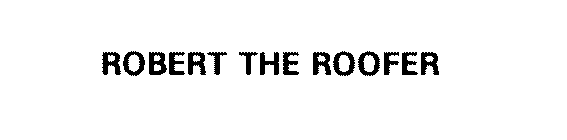 ROBERT THE ROOFER