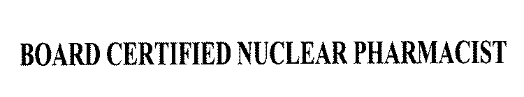 BOARD CERTIFIED NUCLEAR PHARMACIST