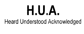 H.U.A. HEARD UNDERSTOOD ACKNOWLEDGED