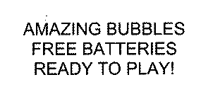 AMAZING BUBBLES FREE BATTERIES READY TO PLAY!