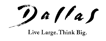 DALLAS LIVE LARGE.THINK BIG.