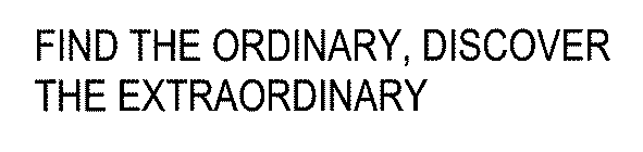 FIND THE ORDINARY, DISCOVER THE EXTRAORDINARY
