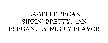 LABELLE PECAN SIPPIN' PRETTY...AN ELEGANTLY NUTTY FLAVOR