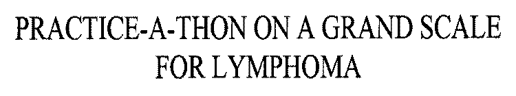 PRACTICE-A-THON ON A GRAND SCALE FOR LYMPHOMA