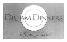 DREAM DINNERS . . . LIFE JUST GOT EASIER!