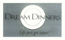 DREAM DINNERS . . . LIFE JUST GOT EASIER!
