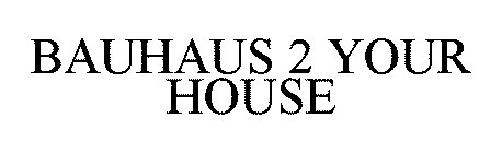 BAUHAUS 2 YOUR HOUSE