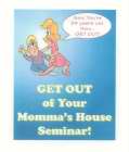 GET OUT OF YOUR MOMMA'S HOUSE SEMINAR! SON, YOU'RE 24 YEARS OLD NOW... GET OUT!