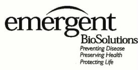 EMERGENT BIOSOLUTIONS PREVENTING DISEASE PRESERVING HEALTH PROTECTING LIFE