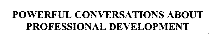 POWERFUL CONVERSATIONS ABOUT PROFESSIONAL DEVELOPMENT