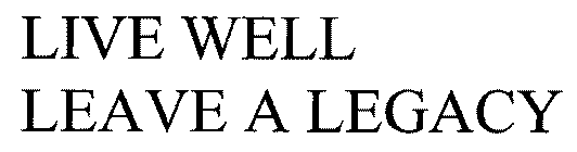 LIVE WELL LEAVE A LEGACY