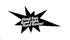 FIXED FAST, FIXED RIGHT, FIXED FOREVER