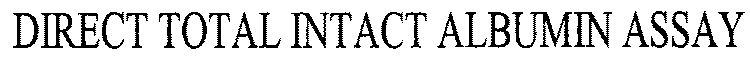 DIRECT TOTAL INTACT ALBUMIN ASSAY