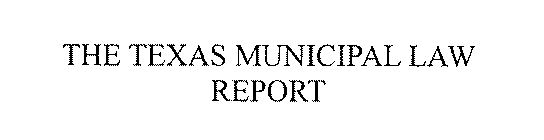 THE TEXAS MUNICIPAL LAW REPORT
