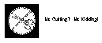 NO CUTTING? NO KIDDING!