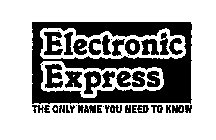 ELECTRONIC EXPRESS THE ONLY NAME YOU NEED TO KNOW