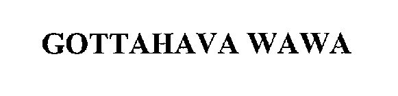GOTTAHAVA WAWA