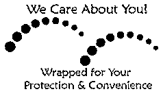 WE CARE ABOUT YOU! WRAPPED FOR YOUR PROTECTION & CONVENIENCE