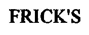 FRICK'S