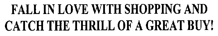 FALL IN LOVE WITH SHOPPING AND CATCH THE THRILL OF A GREAT BUY!