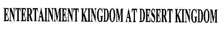 ENTERTAINMENT KINGDOM AT DESERT KINGDOM