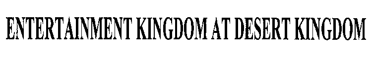 ENTERTAINMENT KINGDOM AT DESERT KINGDOM