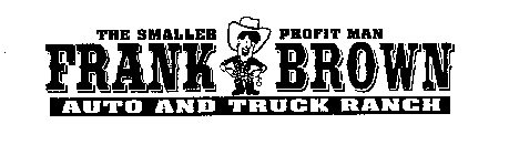 THE SMALLER PROFIT MAN FRANK BROWN AUTO AND TRUCK RANCH