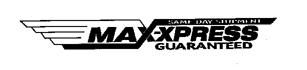 MAX-XPRESS SAME DAY SHIPMENT GUARANTEED