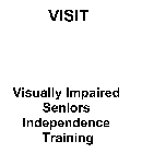 VISIT VISUALLY IMPAIRED SENIOR INDEPENDENCE TRAINING